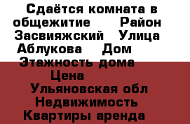 Сдаётся комната в общежитие!!! › Район ­ Засвияжский › Улица ­ Аблукова  › Дом ­ 47 › Этажность дома ­ 2 › Цена ­ 5 000 - Ульяновская обл. Недвижимость » Квартиры аренда   